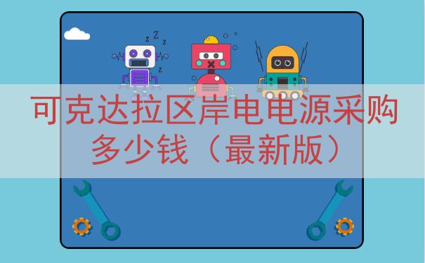可克达拉区岸电电源采购多少钱（最新版）
