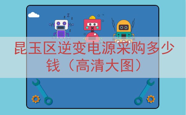 昆玉区逆变电源采购多少钱（高清大图）